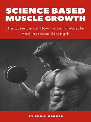 cover image of Science Based Muscle Growth--The Science of How to Build Muscle and Increase Strength